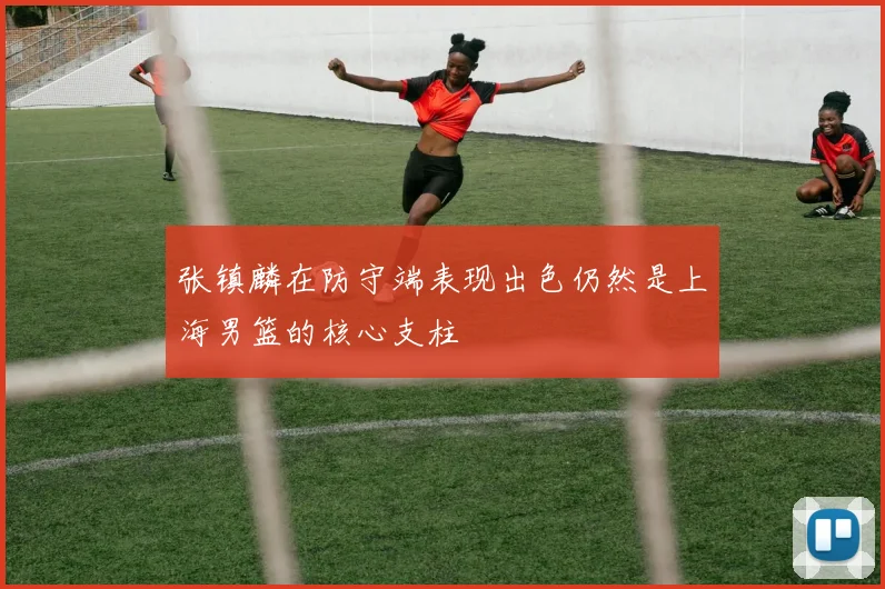 张镇麟在防守端表现出色仍然是上海男篮的核心支柱