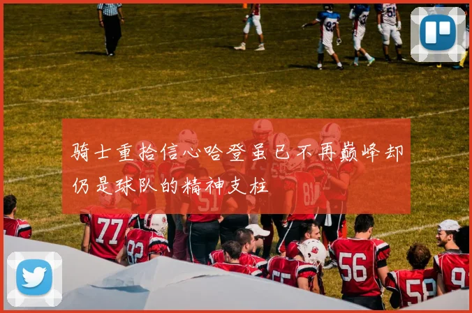 骑士重拾信心哈登虽已不再巅峰却仍是球队的精神支柱
